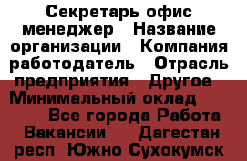 Секретарь/офис-менеджер › Название организации ­ Компания-работодатель › Отрасль предприятия ­ Другое › Минимальный оклад ­ 19 000 - Все города Работа » Вакансии   . Дагестан респ.,Южно-Сухокумск г.